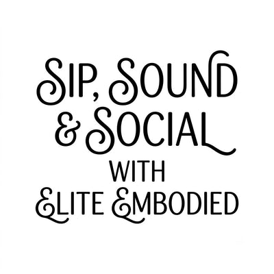 SIP, SOUND & SOCIAL WITH ELITE EMBODIED